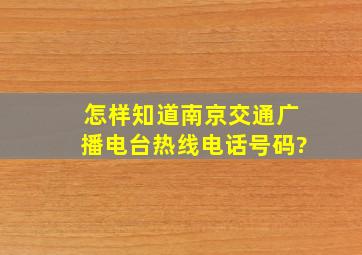 怎样知道南京交通广播电台热线电话号码?