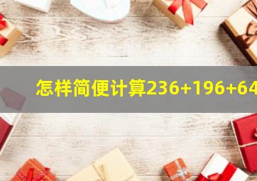 怎样简便计算236+196+64?