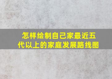 怎样绘制自己家最近五代以上的家庭发展路线图