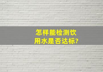 怎样能检测饮用水是否达标?