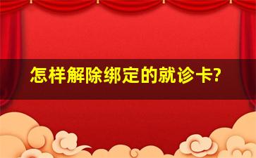 怎样解除绑定的就诊卡?