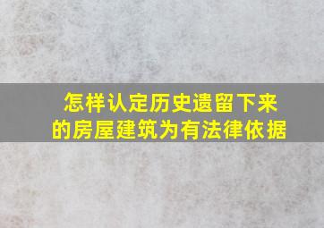 怎样认定历史遗留下来的房屋建筑为有法律依据