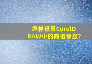 怎样设置CorelDRAW中的网格参数?