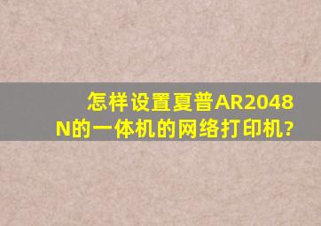 怎样设置夏普AR2048N的一体机的网络打印机?