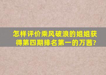 怎样评价《乘风破浪的姐姐》获得第四期排名第一的万茜?