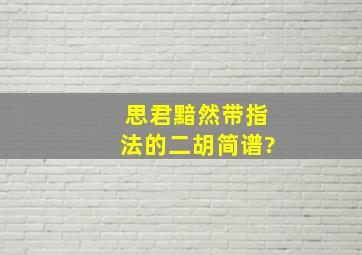 思君黯然带指法的二胡简谱?