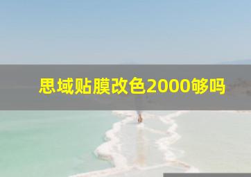 思域贴膜改色2000够吗