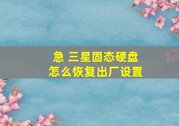 急 三星固态硬盘怎么恢复出厂设置