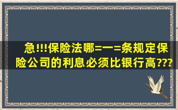 急!!!保险法哪=一=条规定保险公司的利息必须比银行高???