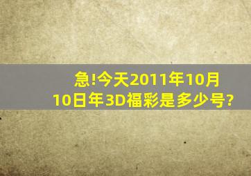 急!今天,2011年10月10日年3D福彩是多少号?