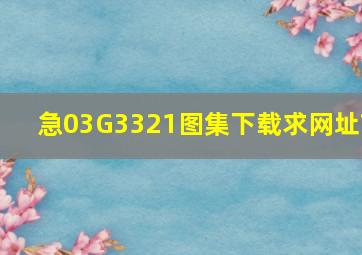 急,03G3321图集下载,求网址?