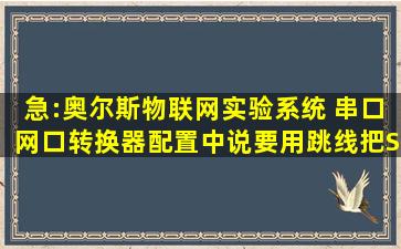 急:奥尔斯物联网实验系统 串口网口转换器配置中说要用跳线把SIP2_1...