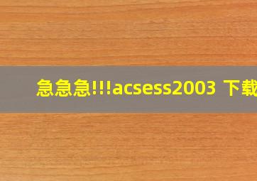 急急急!!!acsess2003 下载