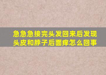 急急急。接完头发回来后发现头皮和脖子后面痒。怎么回事。