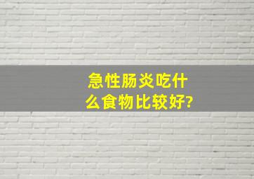 急性肠炎吃什么食物比较好?