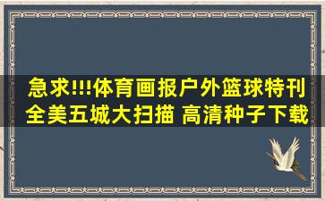 急求!!!体育画报户外篮球特刊 全美五城大扫描 高清种子下载,你懂的