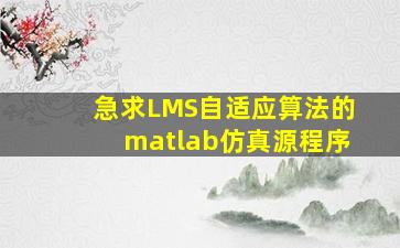 急求LMS自适应算法的matlab仿真源程序