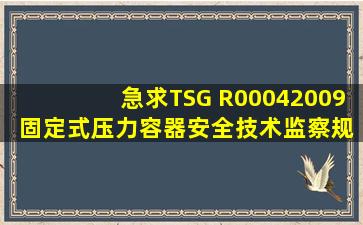 急求TSG R00042009 《固定式压力容器安全技术监察规程》