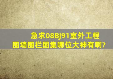 急求《08BJ91室外工程围墙、围栏》图集,哪位大神有啊?