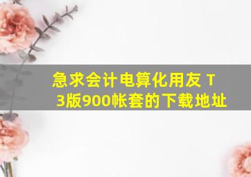 急求会计电算化用友 T3版900帐套的下载地址