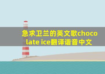 急求卫兰的英文歌chocolate ice翻译谐音中文