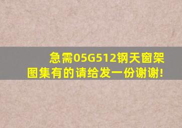 急需05G512钢天窗架图集,有的请给发一份,谢谢!