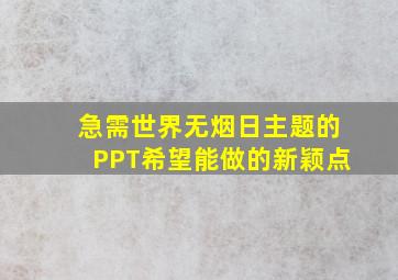 急需世界无烟日主题的PPT,希望能做的新颖点。