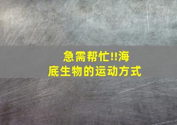 急需帮忙!!海底生物的运动方式