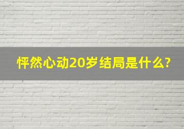 怦然心动20岁结局是什么?