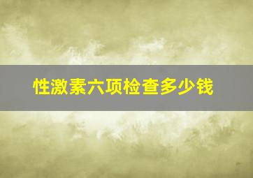 性激素六项检查多少钱