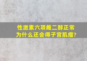 性激素六项雌二醇正常,为什么还会得子宫肌瘤?