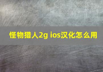 怪物猎人2g ios汉化怎么用