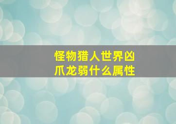 怪物猎人世界凶爪龙弱什么属性