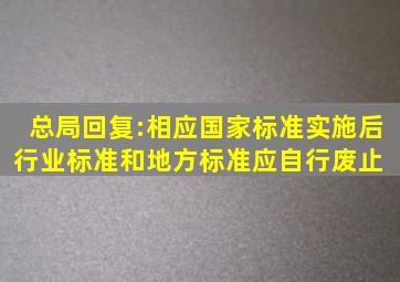 总局回复:相应国家标准实施后,行业标准和地方标准应自行废止 