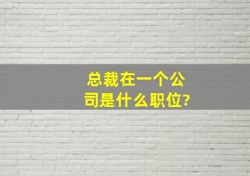 总裁在一个公司是什么职位?