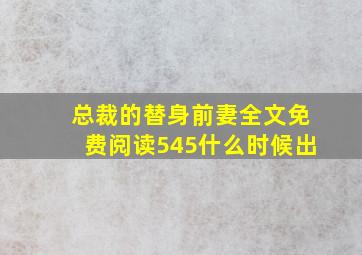 总裁的替身前妻全文免费阅读545什么时候出