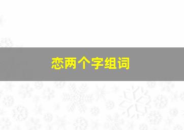 恋,两个字组词