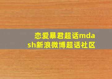 恋爱暴君超话—新浪微博超话社区