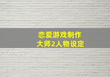 恋爱游戏制作大师2人物设定