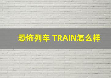 恐怖列车 TRAIN怎么样