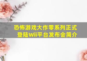 恐怖游戏大作《零》系列正式登陆Wii平台,发布会简介