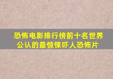 恐怖电影排行榜前十名(世界公认的最惊悚吓人恐怖片) 