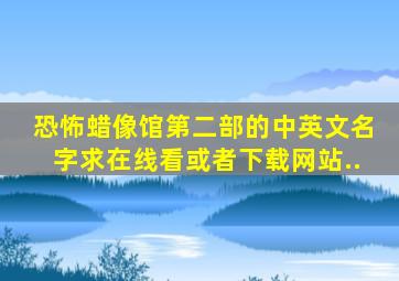 恐怖蜡像馆第二部的中英文名字,求在线看或者下载网站..