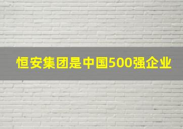 恒安集团是中国500强企业