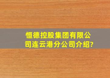 恒德控股集团有限公司连云港分公司介绍?