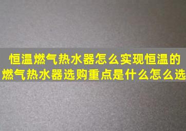 恒温燃气热水器怎么实现恒温的燃气热水器选购重点是什么怎么选