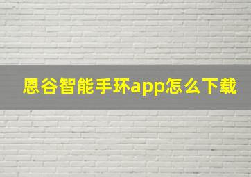 恩谷智能手环app怎么下载