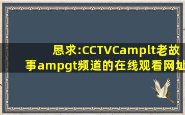 恳求:CCTVC<老故事>频道的在线观看网址