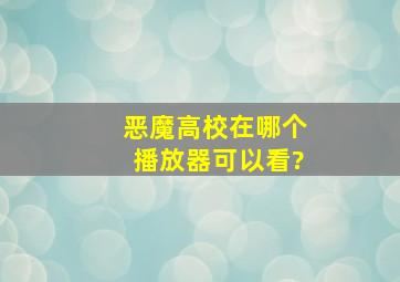 恶魔高校在哪个播放器可以看?