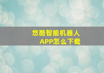 悠酷智能机器人APP怎么下载